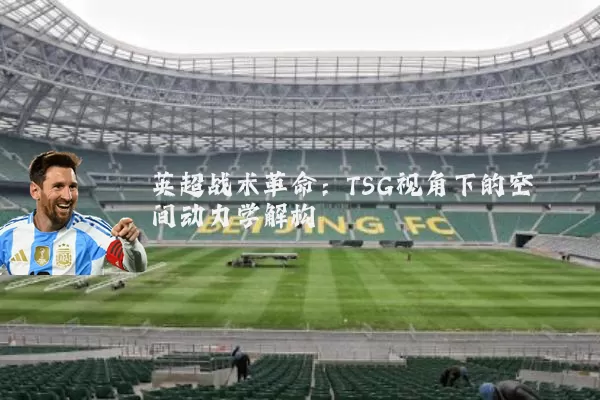 英超战术革命:TSG视角下的空间动力学解构