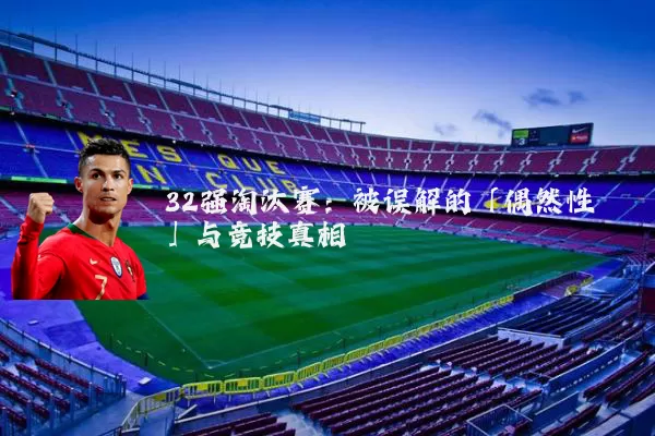 32强淘汰赛:被误解的「偶然性」与竞技真相