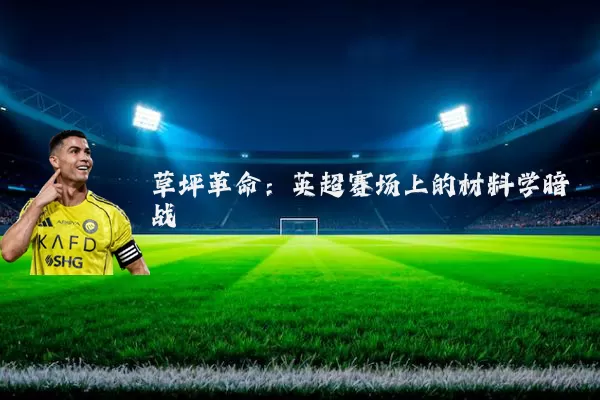 草坪革命:英超赛场上的材料学暗战