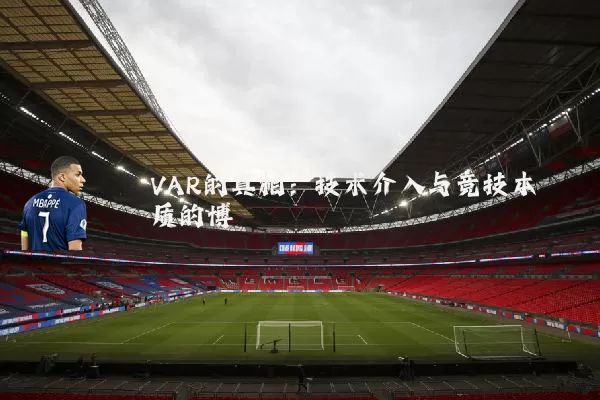 VAR的真相：技术介入与竞技本质的博弈