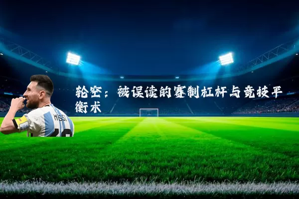 轮空：被误读的赛制杠杆与竞技平衡术