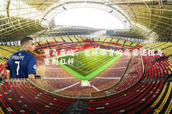 黑马奇迹:竞技体育的底层逻辑与赛制杠杆